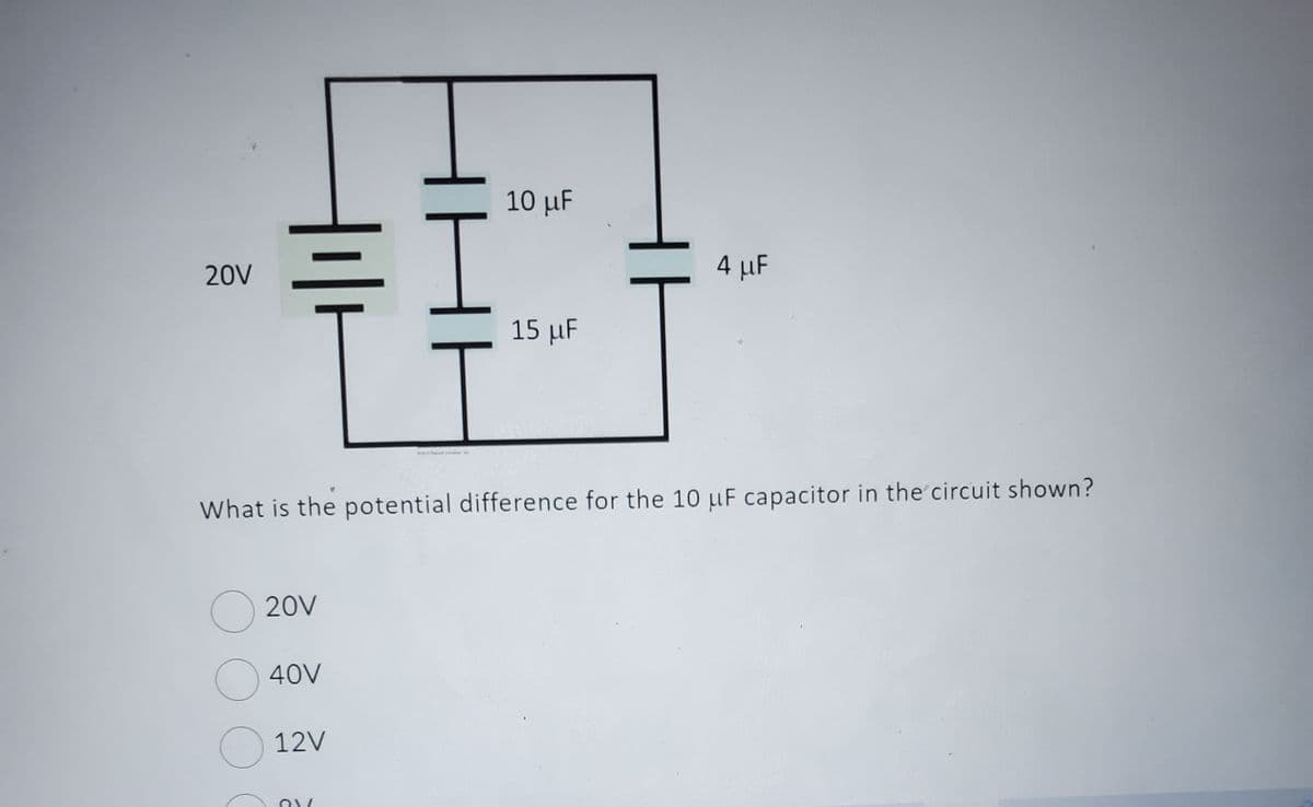 20V
Hilt
O
O
20V
40V
HI
What is the potential difference for the 10 uF capacitor in the circuit shown?
12
12V
10 μF
15 µF
4 μF