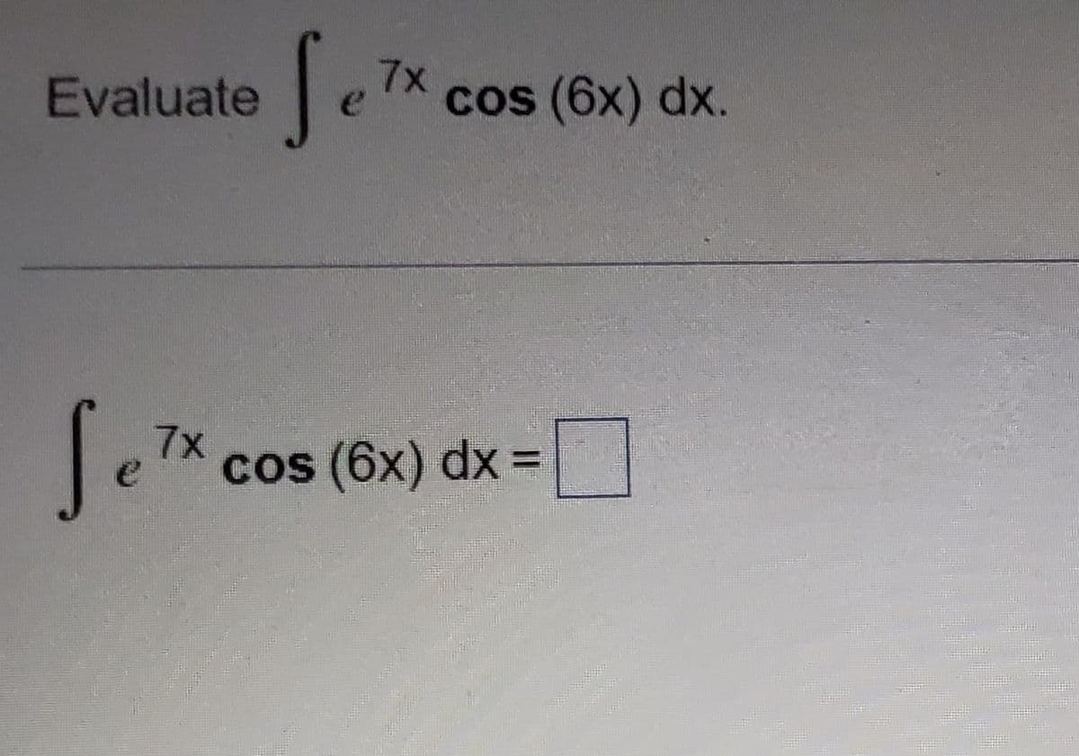 Evaluate
Se
7x
Se
7x
cos (6x) dx.
cos (6x) dx =