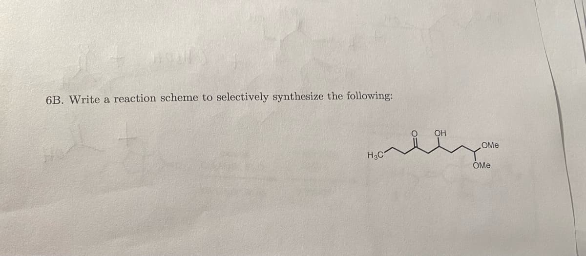 6B. Write a reaction scheme to selectively synthesize the following:
OH
OMe
H3C
OMe
