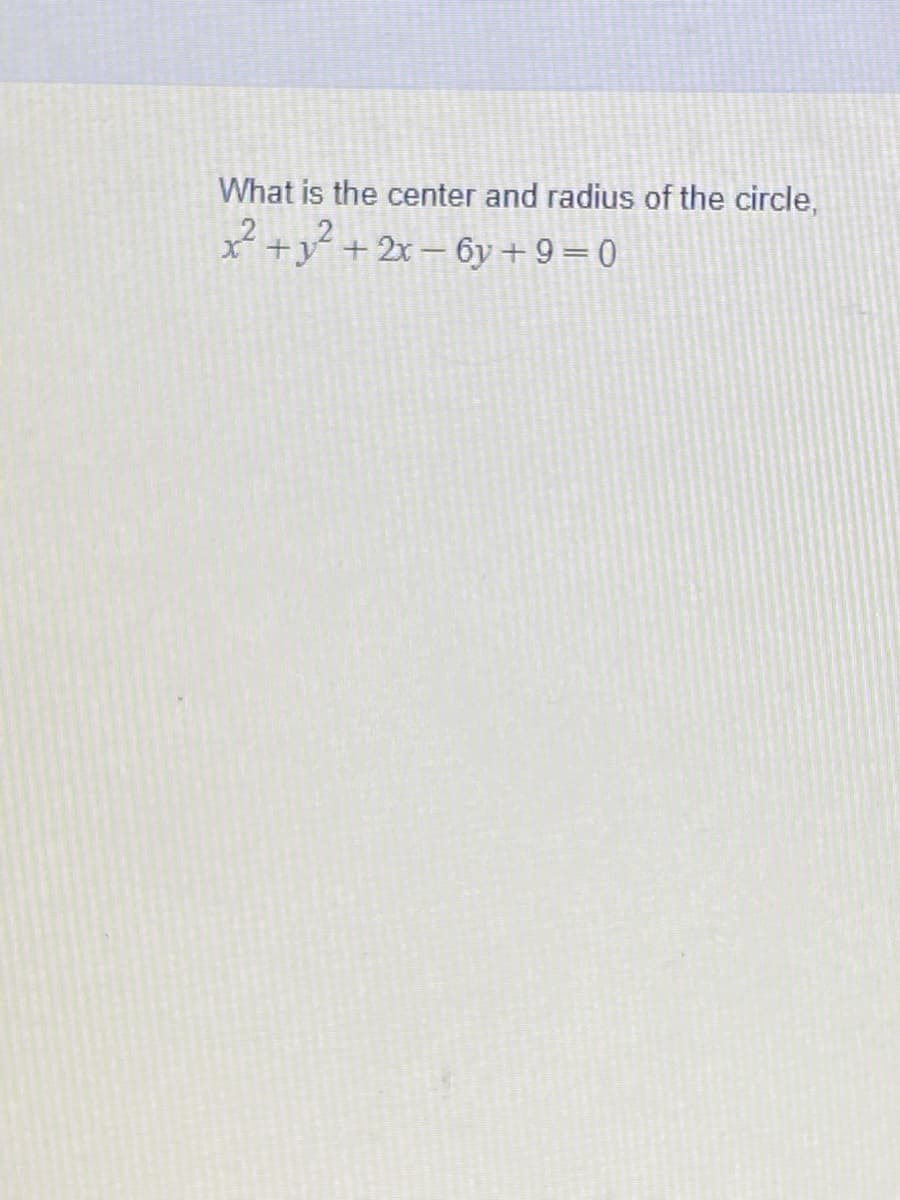 What is the center and radius of the circle,
x +y
+ 2x – 6y + 9 = 0
