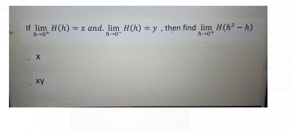 If lim H(h) = x and. lim H(h) = y , then find lim H(h3 - h)
%3D
h-0+
h-0-
h-0+
O xy
