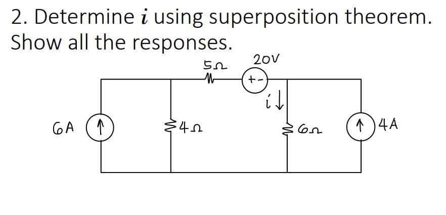 2. Determine i using superposition theorem.
Show all the responses.
GA
↑
542
522
M
20V
+
it
652 14 A