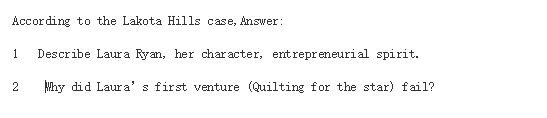 According to the Lakota Hills case, Answer:
1 Describe Laura Ryan, her character, entrepreneurial spirit.
Why did Laura's first venture (Quilting for the star) fail?
2