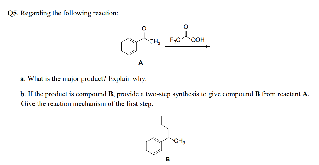Q5. Regarding the following reaction:
Clas na loon
CH3
OOH
A
a. What is the major product? Explain why.
b. If the product is compound B, provide a two-step synthesis to give compound B from reactant A.
Give the reaction mechanism of the first step.
B
CH3
