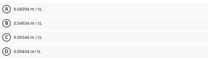 (A) 0.04394 m / tL
B 0.04934 m / tL
0.09344 m / tL
D 0.09434 m/ tL
