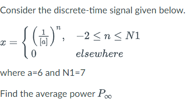 Consider the discrete-time signal given below.
(1)", -2≤n≤N1
elsewhere
-{(++)*,
0
where a=6 and N1=7
Find the average power Po
x =