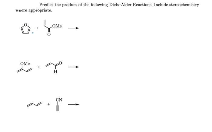 Predict the product of the following Diels-Alder Reactions. Include stereochemistry
wnere appropriate.
OMe
OMe
CN
