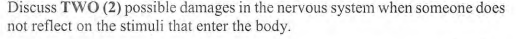 Discuss TWO (2) possible damages in the nervous system when someone does
not reflect on the stimuli that enter the body.
