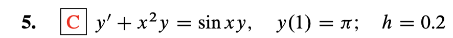 C y' +x²y = sin xy, y(1) = n;
h = 0.2
5.
