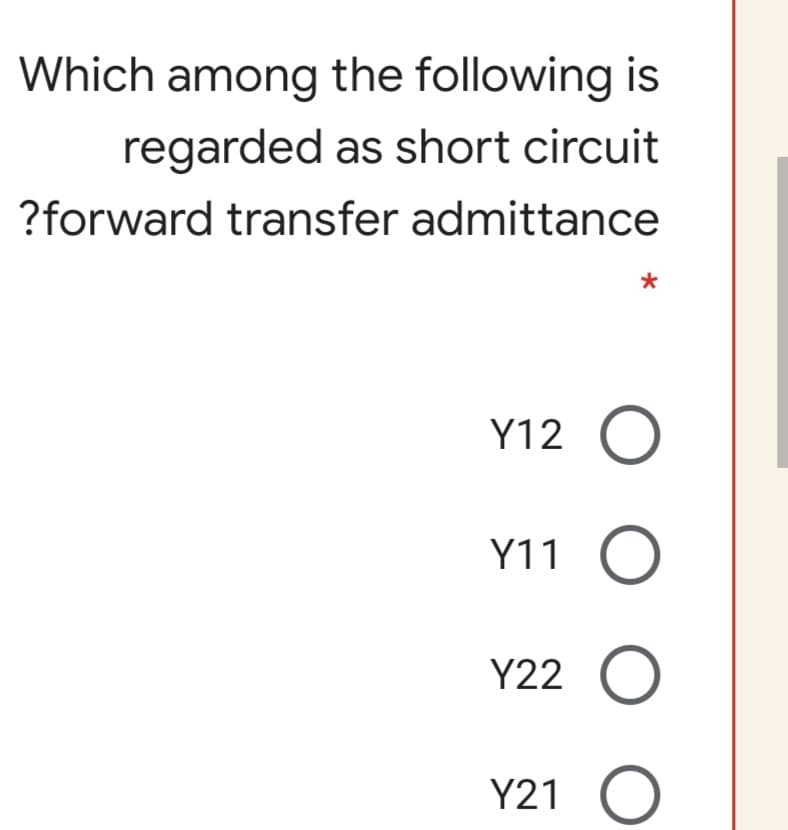 Which among the following is
regarded as short circuit
?forward transfer admittance
