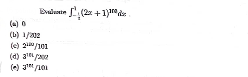 Evaluate ſ¹₁(2x + 1)¹0⁰ dx .
(a) 0
(b) 1/202
(c) 2100/101
(d) 3¹01/202
(e) 3101/101