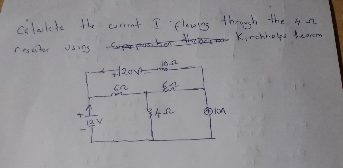 calculate the current I flowing through the 4-22
на
Superposition thracom Kirchholps theorem
resistor
using
12 V
12011
62
m.
1052
6-2
3452²2
10A