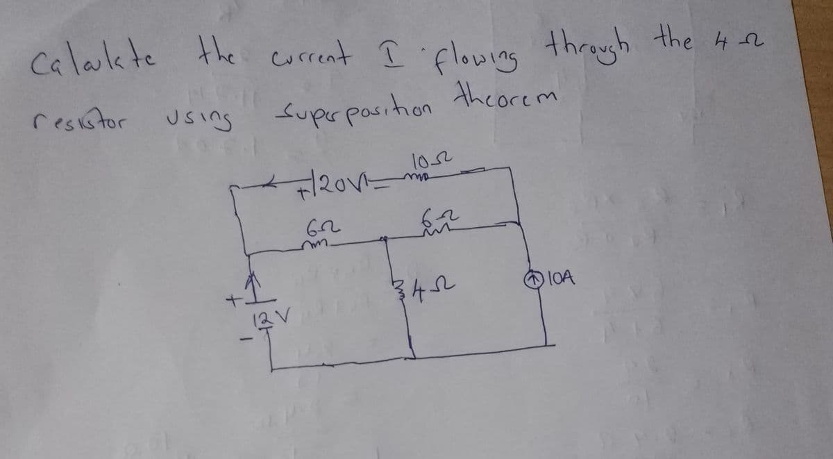 Calculate the current I flowing through the 4-22
resistor
using
Super position theorem
- +/2011-
62
+₁
12 V
mm.
1052
6-2
M
13452²
IOA