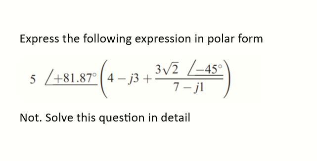 Express the following expression in polar form
3√2-45°
5 /48137-(4-13 + 30/7/-//-15)
5/+81.87° j3
7-jl
Not. Solve this question in detail