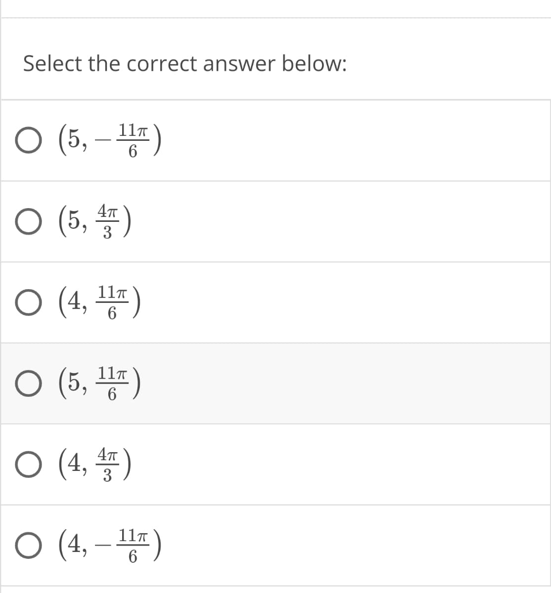 Select the correct answer below:
O (5, – 1)
11T
6.
O (5, )
3
O (4, 4 )
11T
6
O (5, H)
11T
6
O (4, )
3
O (4, – )
11T
