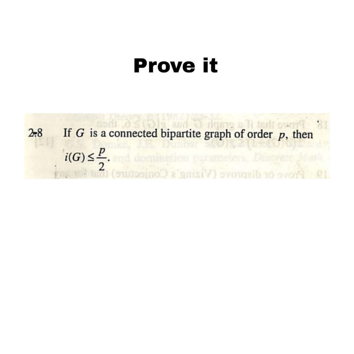 Prove it
nodig, and
dosyy s li terit art
2.8 If G is a connected bipartite graph of order p, then
i(G) ≤ 1.
(sulosino') a qnisiV) svorgzib to svori en