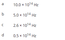 10.0 × 10¹4 Hz
X
5.0 x 10¹4 Hz
C 2.6 × 10¹4 Hz
0.5 x 1014 Hz
a
b
d