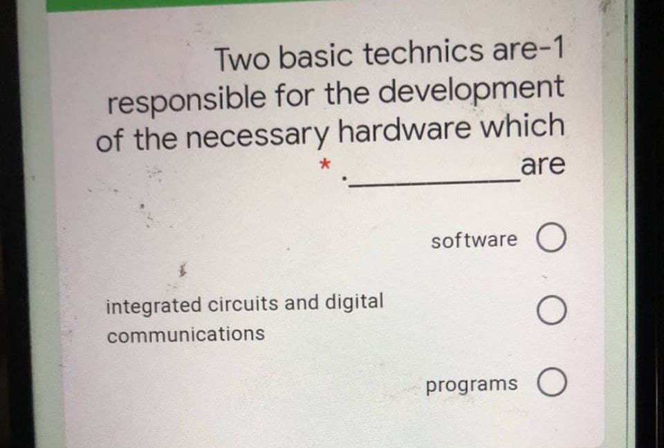 Two basic technics are-1
responsible for the development
of the necessary hardware which
are
software O
integrated circuits and digital
communications
programs O
