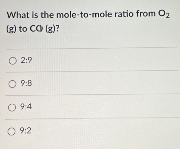 What is the mole-to-mole ratio from O2
(g) to CO (g)?
2:9
9:8
9:4
9:2