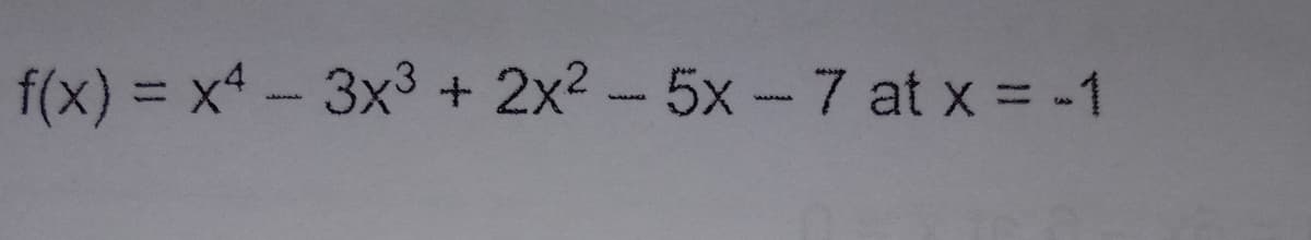 f(x) = x4 - 3x3 + 2x2 - 5x-7 at x = -1
%3D
