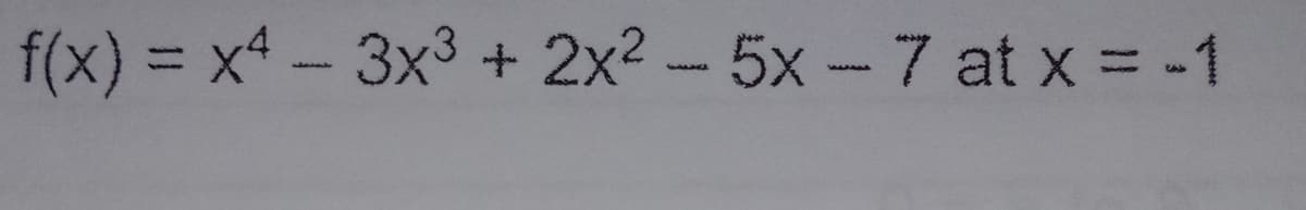 f(x) = x4- 3x3 + 2x2 - 5x-7 at x = -1
%3D
