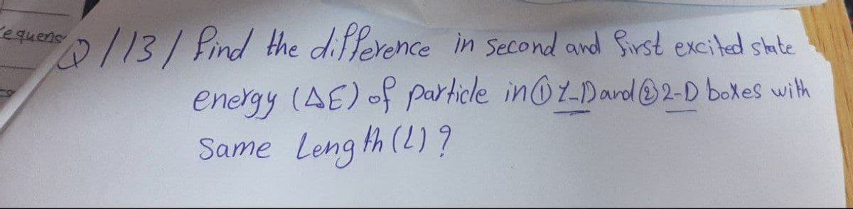 0/13/Pind the difference in second and Sirst excihed shate
energy (AE) of particle inOt-Dard@2-D boxes with
Same Leng th (L)?
