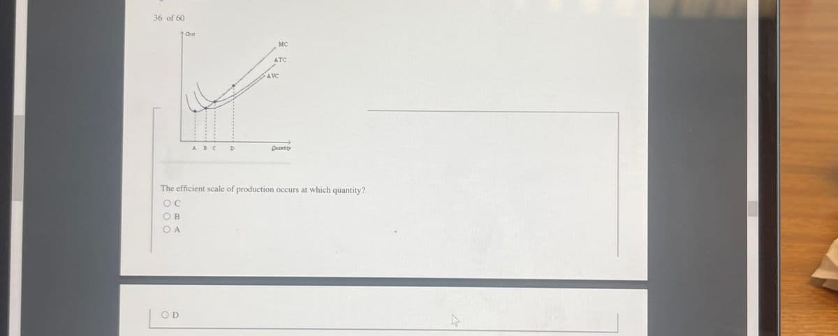 36 of 60
MC
ATC
AVC
Quantity
The efficient scale of production occurs at which quantity?
ос
OB
OA
OD