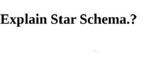 Explain Star Schema.?