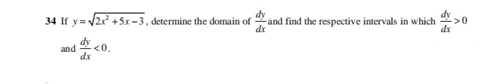 34 If y= 2x +5x -3, determine the domain of
and find the respective intervals in which
dx
dx
dy
and 9 <0.
dx
