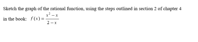 Sketch the graph of the rational function, using the steps outlined in section 2 of chapter 4
x? - x
in the book: f(x) =
2 - x
