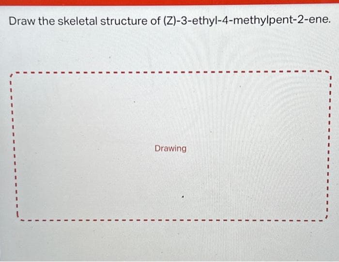 Draw the skeletal structure of (Z)-3-ethyl-4-methylpent-2-ene.
Drawing