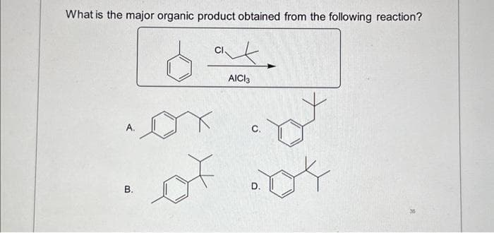 What is the major organic product obtained from the following reaction?
A.
B.
CI.
AICI3
DO
K
D.