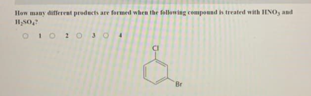 How many different products are formed when the following compound is treated with HNO3 and
H₂SO4?
01 02 03 04
&
Br