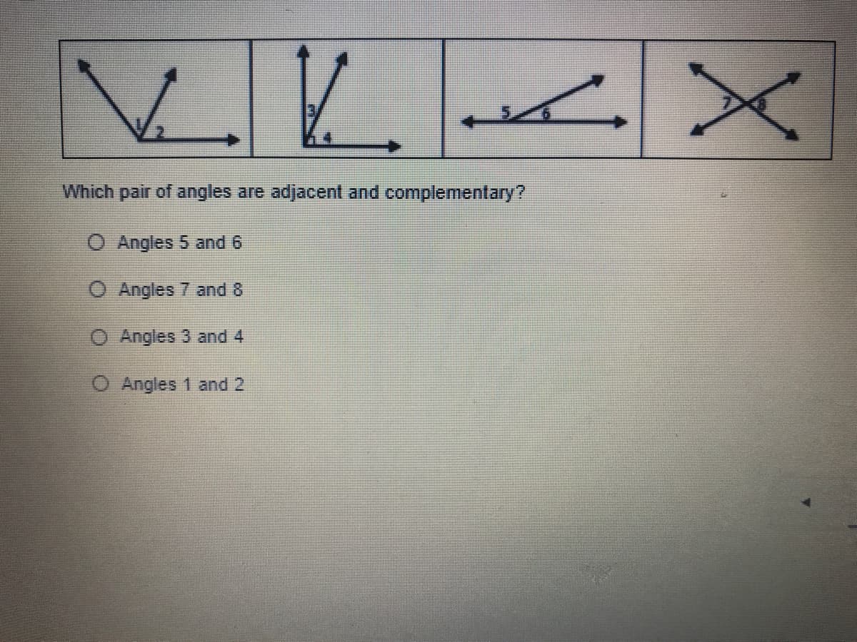 Which pair of angles are adjacent and complementary?
O Angles 5 and 6
O Angles 7 and 8
O Angles 3 and 4
O Angles 1 and 2
