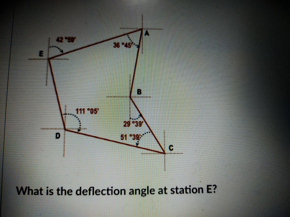 42 59
36 45
B
111 "05"
29 39
51 39
C
What is the deflection angle at station E?
