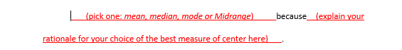 (pick one: mean, median, mode or Midrange)
because_ (explain your
rationale for your choice of the best measure of center here)
