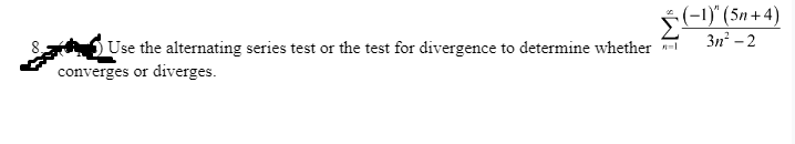 Use the alternating series test or the test for divergence to determine whether
converges or diverges.
Σ
(-1)" (5n+4)
3n²-2