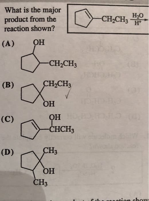 What is the major
product from the
reaction shown?
(A)
(B)
(C)
(D)
OH
& CI
-CH₂CH3
CH₂CH3
OH
OH
L
-CHCH3
CH3
OH
CH3
H₂O
-CH₂CH3 H
on show