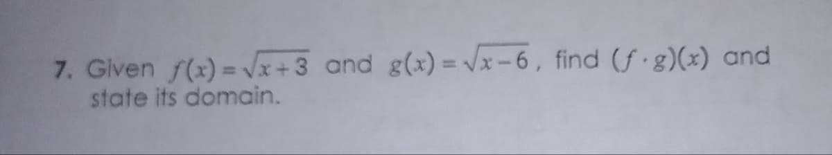 7. Given f(x)=√√x+3 and g(x)=√x-6, find (f g)(x) and
state its domain.