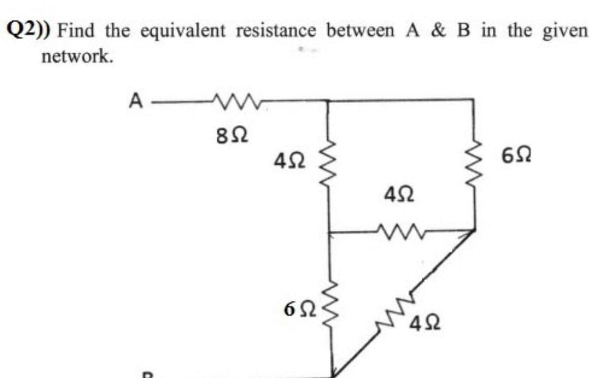 Q2)) Find the equivalent resistance between A & B in the given
network.
A
82

