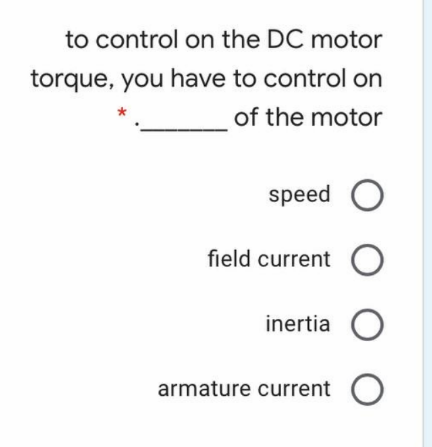 to control on the DC motor
torque, you have to control on
of the motor
оооо
speed O
field current O
inertia O
armature current O