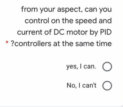 from your aspect, can you
control on the speed and
current of DC motor by PID
* ?controllers at the same time
yes, I can. O
No, I can't O