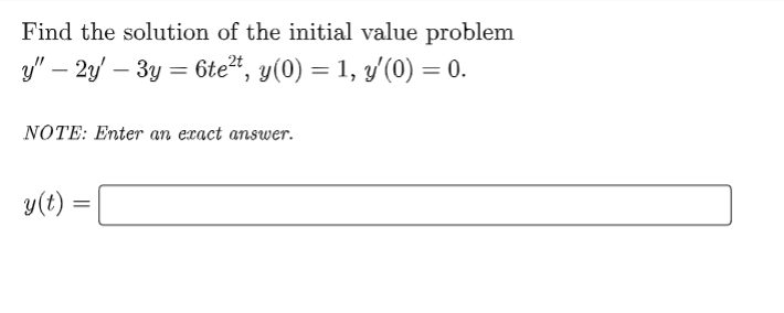 Find the solution of the initial value problem
y" - 2y' - 3y = 6te²t, y(0) = 1, y'(0) = 0.
NOTE: Enter an exact answer.
y(t) =
=