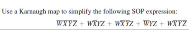 Use a Karnaugh map to simplify the following SOP expression:
WXYZ + WXYZ + WXYZ + WYZ + WXYZ