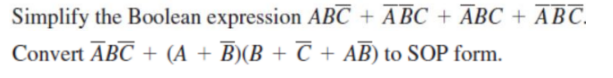 Simplify the Boolean expression ABC + ABC + ABC + ABC.
Convert ABC + (A + B)(B + C + AB) to SOP form.