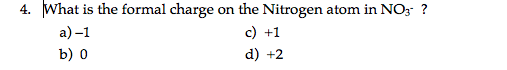 4. What is the formal charge on the Nitrogen atom in NO3 ?
c) +1
а) -1
b) о
d) +2
