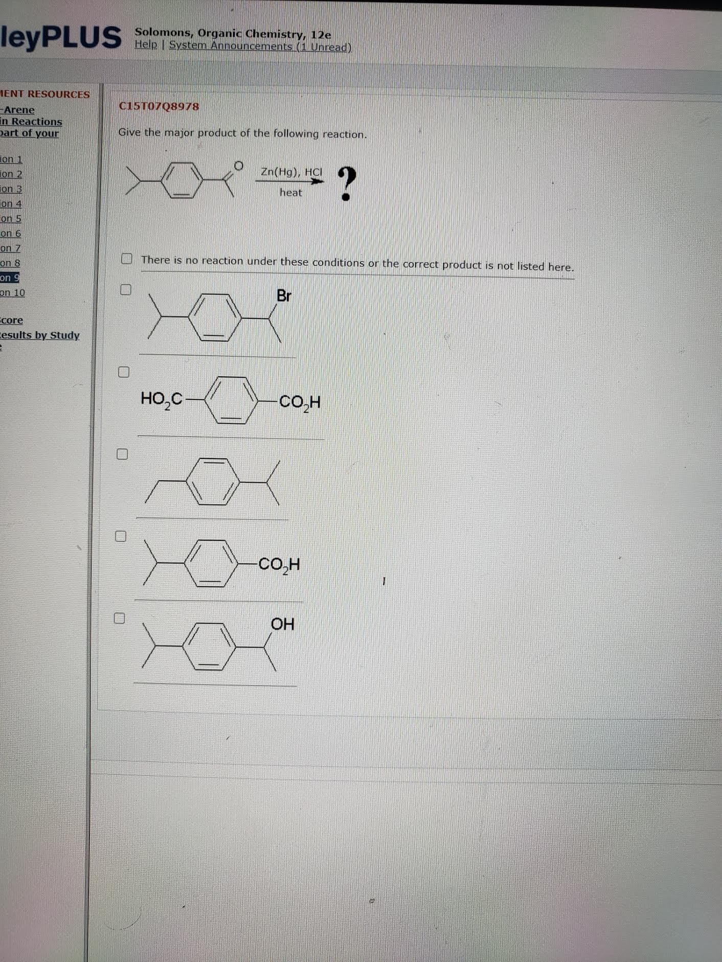Give the major product of the following reaction.
Zn(Hg), HCI
heat
H There is no reaction under these conditions or the correct product is not listed here.
Br
HO,C
Co,H
Co,H
OH
