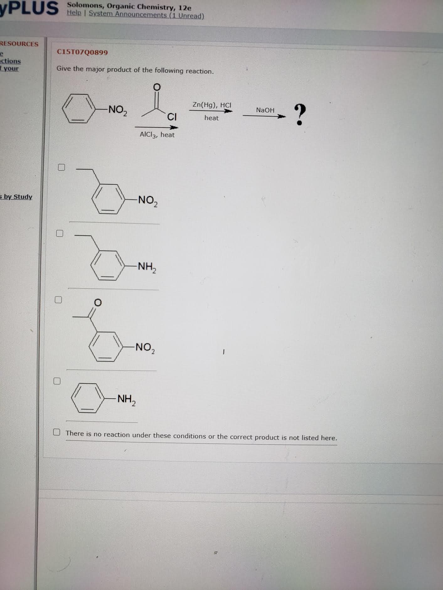 Give the major product of the following reaction.
Zn(Hg), HCI
NaOH
NO2
CI
heat
AICI3, heat
-NO,
-NH,
NON
-NH,
There is no reaction under these conditions or the correct product is not listed here.

