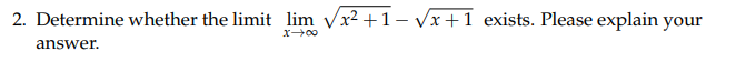 2. Determine whether the limit lim Vx² +1– Vx+1 exists. Please explain your
X00
answer.
