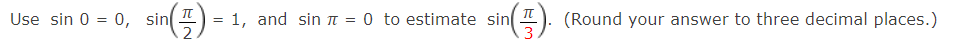 Use sin 0 = 0, sin
= 1, and sin π = 0 to estimate sin
TU
(Round your answer to three decimal places.)